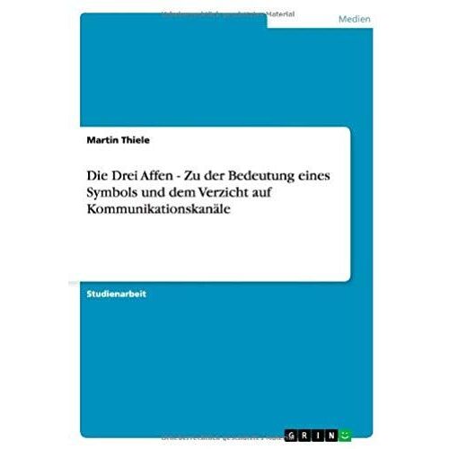 Die Drei Affen - Zu Der Bedeutung Eines Symbols Und Dem Verzicht Auf Kommunikationskanäle