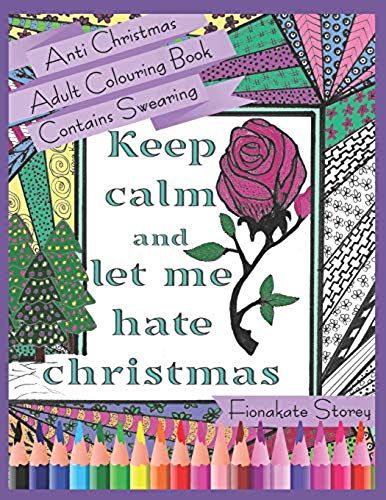 Keep Calm And Let Me Hate Christmas: Adult Colouring Therapy Book