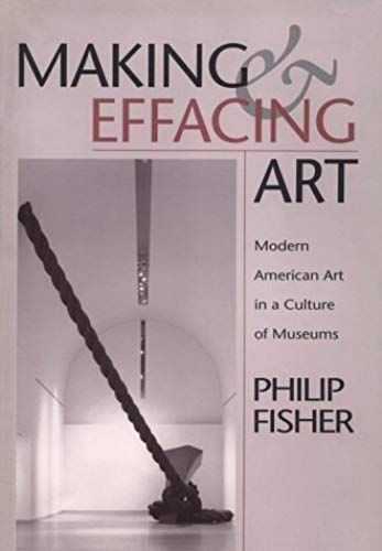 Making And Effacing Art: Modern American Art In A Culture Of Museums