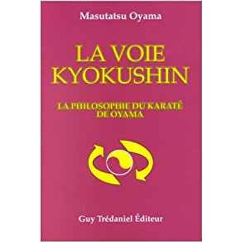 La Voie Kyokushin - La Philosophie Du Karaté De Oyama