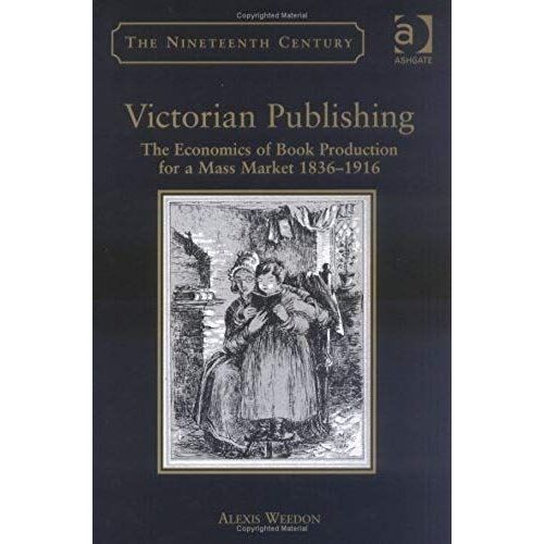 Victorian Publishing: The Economics Of Book Production For A Mass Market 1836-1916 (The Nineteenth Century Series)