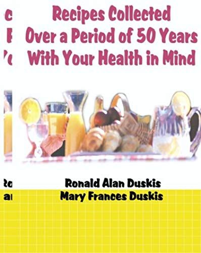 Recipes Collected Over A Period Of 50 Years With Your Ehalth In Mind
