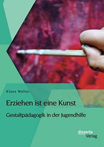 Erziehen Ist Eine Kunst. Gestaltpädagogik In Der Jugendhilfe