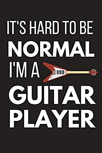 It's Hard To Be Normal I'm A Guitar Player: Novelty Guitar Gifts For Him, Her, Brother, Sister Lined Notebook / Journal / Diary To Write In