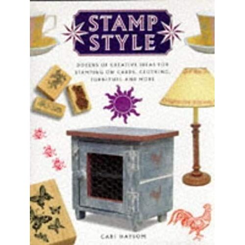 Stampcraft: Dozens Of Creative Ideas For Stamping On Cards, Clothing, Furniture And More