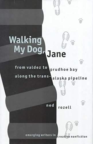 Walking My Dog, Jane: From Valdez To Prudhoe Bay Along The Trans-Alaska Pipeline (Emerging Writers In Creative Nonfiction)