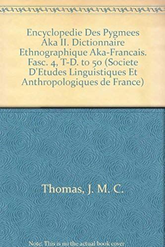 Encyclopedie Des Pygmees Aka Ii. Dictionnaire Ethnographique Aka-Francais. Fasc. 4, T-D