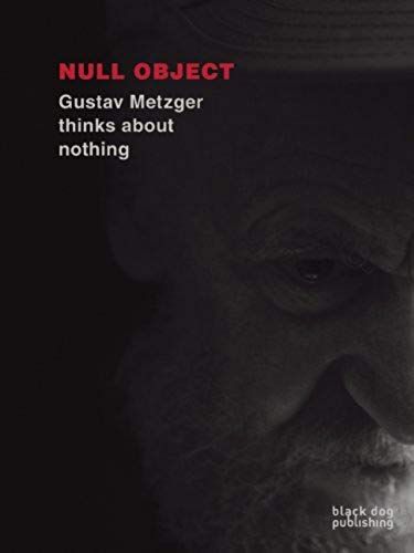 Null Object: Gustav Metzger Thinks About Nothing