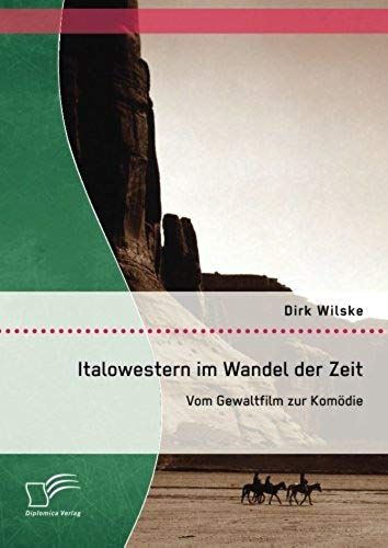 Italowestern Im Wandel Der Zeit: Vom Gewaltfilm Zur Komödie