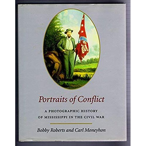 Portraits Of Conflict Mississippi: A Photographic History Of Mississipi In The Civil War