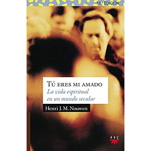 Nouwen, H: Tú Eres Mi Amado : La Vida Espiritual En Un Mundo
