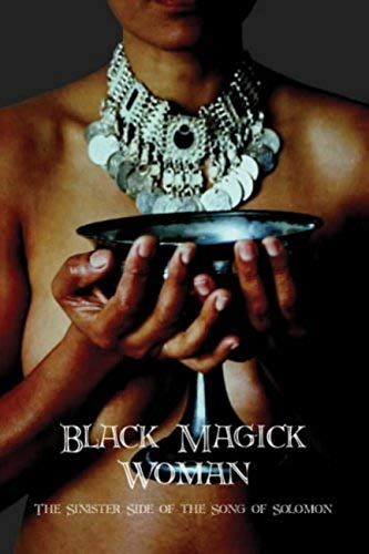 Black Magic Woman: The Sinister Side Of The "Song Of Solomon"