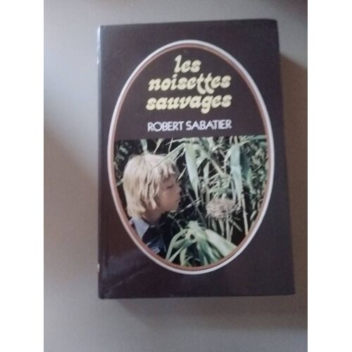 Les Noisettes Sauvages , Robert Sabatier.