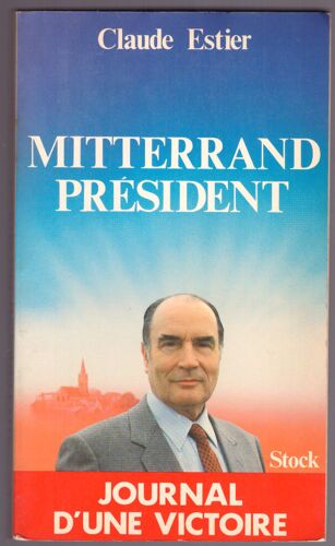Mitterrand Président, Journal D'une Victoire, Claude Estier, Stock 1981, Dimensions: 22cmx13cmx2cm, 219 Pages