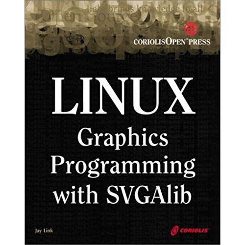 Linux Graphics Programming With Svgalib: An Easy-To-Use Reference For Linux Graphics Programmers