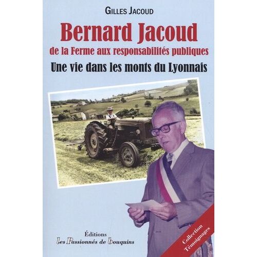 Bernard Jacoud - De La Ferme Aux Responsabilités Publiques : Une Vie Dans Les Monts Du Lyonnais