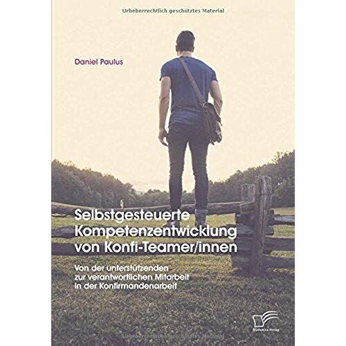Selbstgesteuerte Kompetenzentwicklung Von Konfi-Teamer/Innen: Von Der Unterstützenden Zur Verantwortlichen Mitarbeit In Der Konfirmandenarbeit