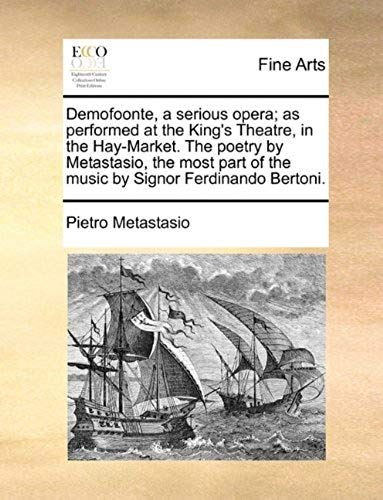 Demofoonte, A Serious Opera; As Performed At The King's Theatre, In The Hay-Market. The Poetry By Metastasio, The Most Part Of The Music By Signor Fer