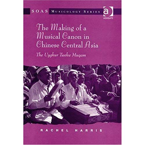 The Making Of A Musical Canon In Chinese Central Asia: The Uyghur Twelve Muqam