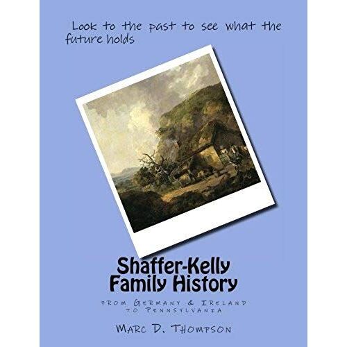 Shaffer-Kelly Family History: From Germany & Ireland To Pennsylvania