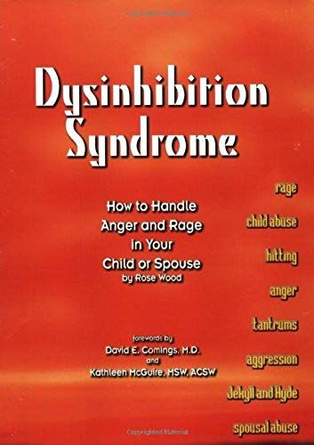 Dysinhibition Syndrome: How To Handle Anger And Rage In Your Child Or Spouse
