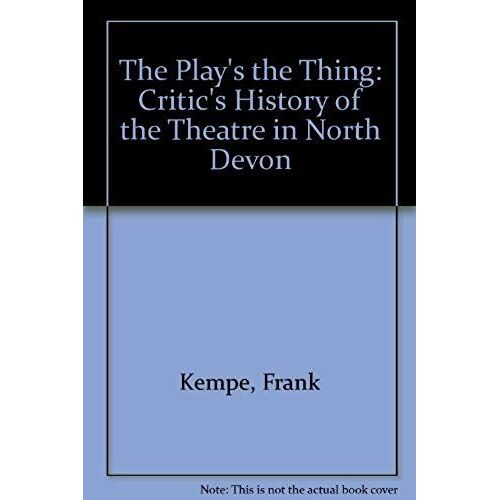 The Play's The Thing: Critic's History Of The Theatre In North Devon