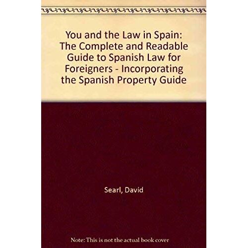 You And The Law In Spain: The Complete And Readable Guide To Spanish Law For Foreigners - Incorporating The Spanish Property Guide