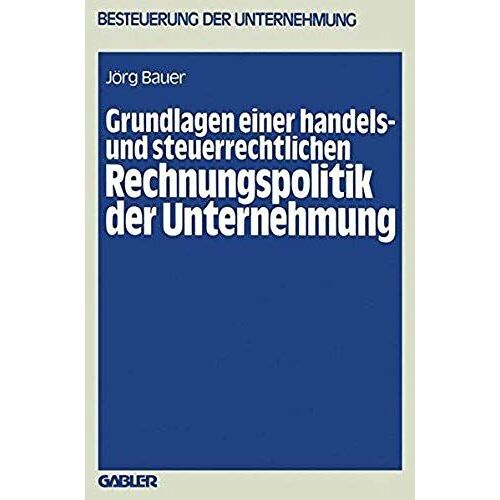 Grundlagen Einer Handels- Und Steuerrechtlichen Rechnungspolitik Der Unternehmung