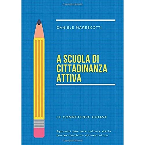 A Scuola Di Cittadinanza Attiva. Le Competenze Chiave. Appunti Per Una Cultura Della Partecipazione Democratica
