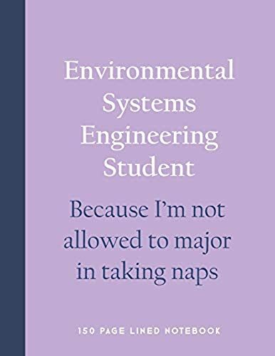 Environmental Systems Engineering Student - Because I'm Not Allowed To Major In Taking Naps: 150 Page Lined Notebook