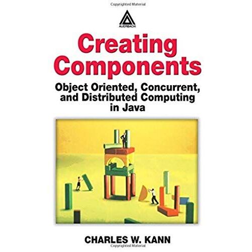 Creating Components : Object Oriented, Concurrent, And Distributed Computing In Java
