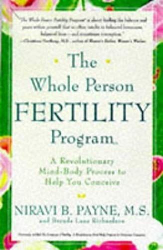 The Whole Person Fertility Program(Sm): A Revolutionary Mind-Body Process To Help You Conceive