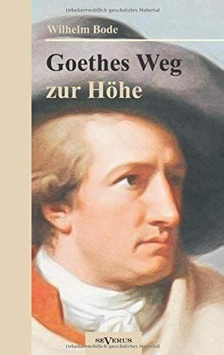Goethes Weg Zur Höhe. Eine Biographische Charakterstudie