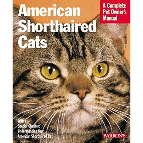 American Shorthair Cats: Everything About Purchase, Care, Nutrition, Health Care, Behavior, And Showing (Complete Pet Owner's Manual)
