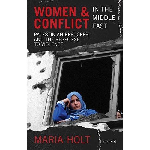 Women And Conflict In The Middle East: Palestinian Refugees And The Response To Violence