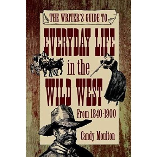Writers Guide To Everyday Life In The Wild West 1840-1900 Pod Ed