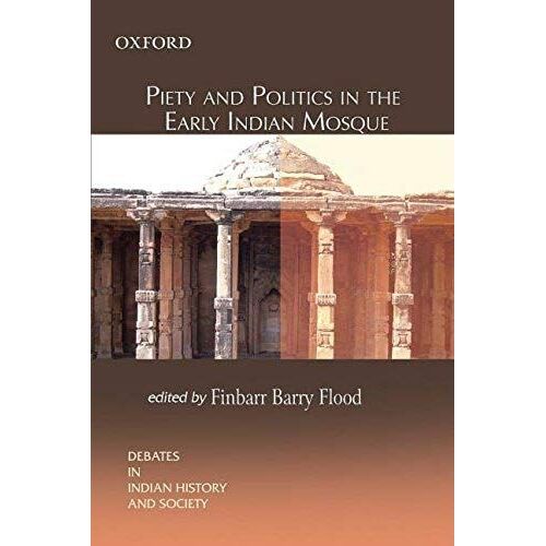 Piety And Politics In The Early Indian Mosque
