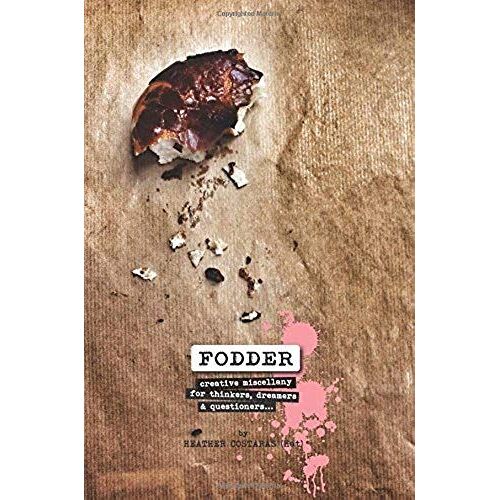 Fodder: Creative Miscellany For Thinkers, Dreamers & Questioners