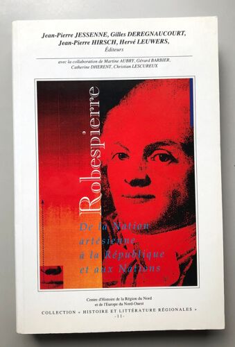 Robespierre. De La Nation Artésienne À La République Et Aux Nations. Actes Du Colloque D'arras 1 Au 3 Avril 1993.