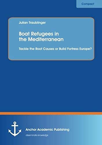 Boat Refugees In The Mediterranean: Tackle The Root Causes Or Build Fortress Europe?