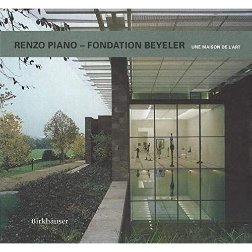 Renzo Piano - Fondation Beyeler: Une Maison De L'art