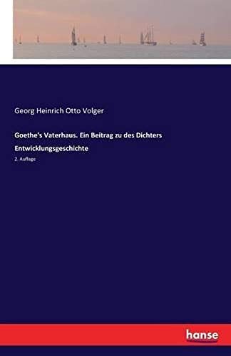Goethe's Vaterhaus. Ein Beitrag Zu Des Dichters Entwicklungsgeschichte