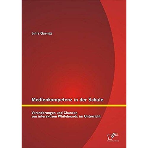 Medienkompetenz In Der Schule: Veränderungen Und Chancen Von Interaktiven Whiteboards Im Unterricht