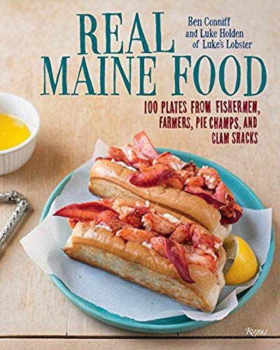Real Maine Food: 100 Plates From Fishermen, Farmers, Pie Champs, And Clam Shacks