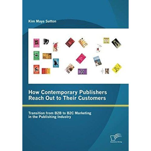 How Contemporary Publishers Reach Out To Their Customers: Transition From B2b To B2c Marketing In The Publishing Industry