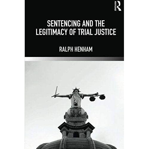 Henham, R: Sentencing And The Legitimacy Of Trial Justice