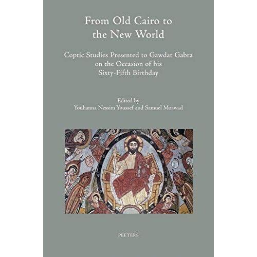 From Old Cairo To The New World: Coptic Studies Presented To Gawdat Gabra On The Occasion Of His Sixty-Fifth Birthday