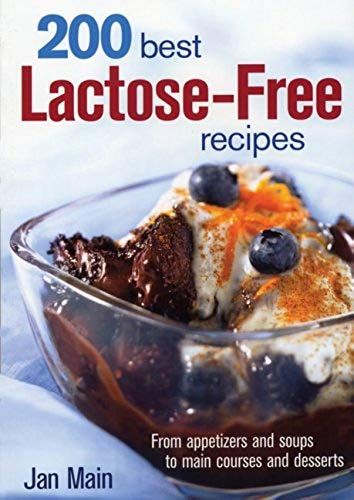 200 Best Lactose-Free Recipes: From Appetizers And Soups To Main Courses And Desserts