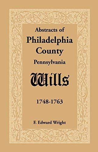 Abstracts Of Philadelphia County, Pennsylvania Wills, 1748-1763
