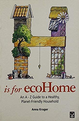H. Is For Eco Home: A. To Z. Of Indoor Pollutants And Safe Alternatives (Eco A-Z Series)